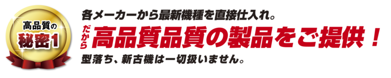 各メーカーから最新機種を直接仕入れ 各メーカーから最新機種を直接仕入れ